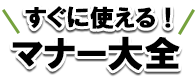 すぐに使える！マナー大全